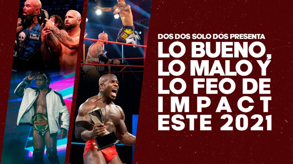 Lo bueno, lo malo y lo feo de IMPACT Wrestling en el 2021